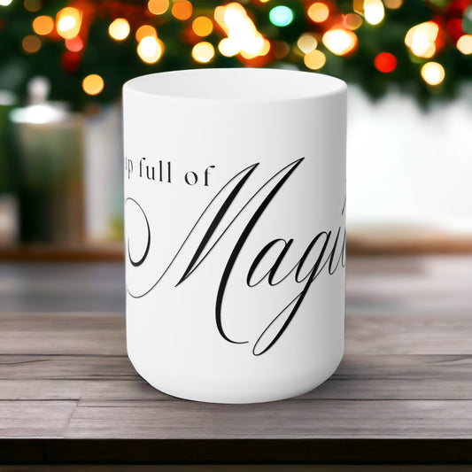 Cup Full Of Magic - 15oz White Mug